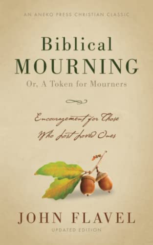 Biblical Mourning: Encouragement for Those Who Lost Loved Ones [Annotated, Updated]